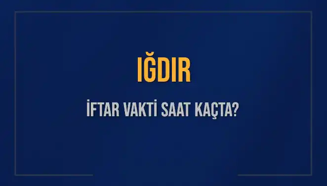 Iğdır'da İftar Vakti: 4 Mart 2025 Akşam Ezanı Saat Kaçta Okunacak?